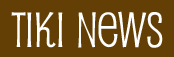 Tiki News - website and fan-zine dedicated to the preservation and growth of tiki culture.