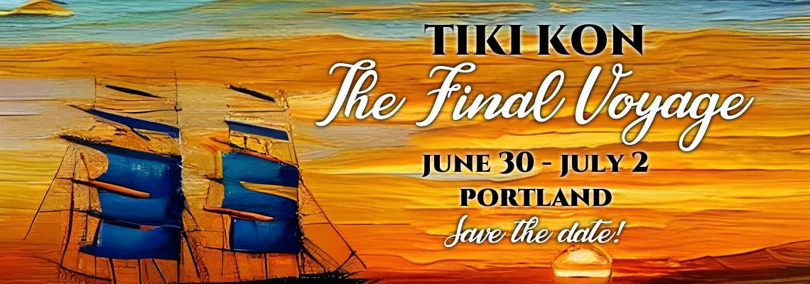 Tiki Kon: The Final Voyage, June 30-July 2, Portland. Save the date!